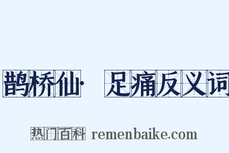 鹊桥仙·足痛反义词是什么意思的图片